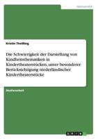 Die Schwierigkeit der Darstellung von Kindheitsthematiken in Kindertheaterstücken, unter besonderer Berücksichtigung niederländischer Kindertheaterstücke 3638721132 Book Cover
