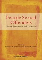 Female Sexual Offenders: Theory, Assessment and Treatment 0470683430 Book Cover