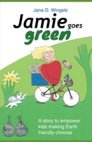 Jamie goes green: A story to empower kids making Earth friendly choices 1076921426 Book Cover