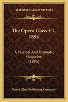 The Opera Glass V1, 1894: A Musical And Dramatic Magazine 1120665159 Book Cover