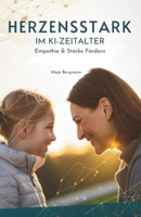 Herzensstark Im KI-Zeitalter: Empathie & Stärke Fördern (German Edition) B0G5WHB95W Book Cover