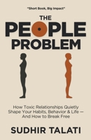 The People Problem: How Toxic Relationships Quietly Shape Your Habits, Behavior & Life — And How to Break Free (The Invisible Burden) 9357794808 Book Cover