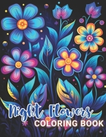 Night Flowers Coloring Book Adults: High Quality +100 Beautiful Designs for All Ages B0CNKQKYL7 Book Cover