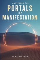 Mastering the Portals of Manifestation: A Practical Journey to Rewire Your Mindset, Raise Your Vibration, and Manifest With Intention B0F6TVPY7L Book Cover