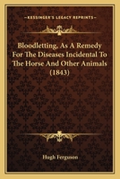 Bloodletting, As A Remedy For The Diseases Incidental To The Horse And Other Animals 1436790514 Book Cover