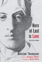 Here at Last Is Love: Selected Poems of Dunstan Thompson 1639820124 Book Cover