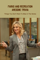 Parks and Recreation Awesome Trivia: Things You Don't Want To Miss In The Series: Parks and Recreation Quiz Book B093CHHW52 Book Cover