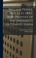 William Pepper, M.D., LL.D. (1843-1898) Provost of the University of Pennsylvania 1146494440 Book Cover