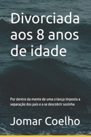 Divorciada aos 8 anos de idade: Por dentro da mente de uma criança imposta a separação dos pais e a se descobrir sozinha (Divórcio Infantil) (Portuguese Edition) B0DVGYVD3G Book Cover