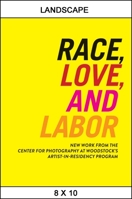 Race, Love, and Labor: New Work from The Center for Photography at Woodstock's Artist-in-Residency Program 0615861040 Book Cover