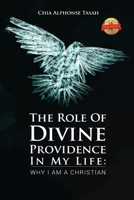 The Role of Divine Providence in My Life: Why I Am a Christian 153200737X Book Cover