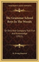 The Grammar School Boys in the Woods: Or, Dick & Co. Trail Fun and Knowledge 1165103737 Book Cover