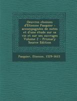 Oeuvres choisies d'Etienne Pasquier: accompagnées de notes et d'une étude sur sa vie et sur ses ouvrages Volume 2 - Primary Source Edition 1293354805 Book Cover