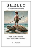Shelly the Smelly Fisherman: The Adventure of Hurt The Turtle B0DX26D242 Book Cover