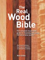 The Real Wood Bible: The Complete Illustrated Guide to Choosing and Using 100 Decorative Woods 1770850139 Book Cover