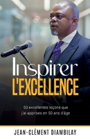 Inspirer l'excellence: 50 excellentes leçons que j'ai appris en 50 ans d'âge B0C1JGKTGH Book Cover