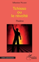 Tchisso ou le révolté: Théâtre (Harmattan Cameroun) (French Edition) 2343177600 Book Cover