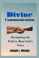 Divine Communication: Navigating the Path to Hear God's Voice B0CTK7BHL4 Book Cover