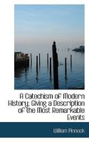 A Catechism of Modern History; Giving a Description of the Most Remarkable Events 0530210371 Book Cover