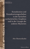 Konsekration und Konsekrationsgeschehen in der Syrischen eucharistischen Anaphora und in der Liturgie der anderen Mysterien 146324259X Book Cover