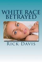 White Race Betrayed: The Most Evil Crime Is the Genocide of the White Race Done in the Name of Diversity. Destroying the "Most Diverse Race" in the Name of Diversity Could Only Happen in a World of Li 1515112977 Book Cover