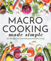 Macro Cooking Made Simple: 50+ Recipes for Clean Eating and Healthy Living 0785841997 Book Cover