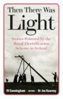 Then There Was Light: Stories from Ireland's Rural Electrification 0995479313 Book Cover