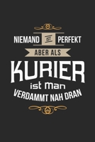 Niemand ist perfekt aber als Kurier ist man verdammt nah dran: Notizbuch, lustiges Geschenk für einen Boten, 6 x 9 Zoll (A5), Punktraster (German Edition) 1697307558 Book Cover