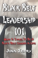 Black Belt Leadership 101: What It Takes To Be a Black Belt leader in Life 1728966590 Book Cover