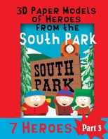 3D Paper Models of Heroes from the South Park: DIY Kids Toy 7 Heroes is very simple and interesting to make B084P2J9FQ Book Cover