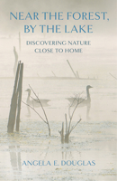 Near the Forest, by the Lake: Discovering Nature Close to Home 1501780379 Book Cover
