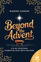 Beyond The Advent: A 25 Day Devotional Celebrating Jesus' Birth and Work 1965708021 Book Cover