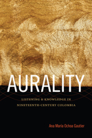 Aurality: Listening and Knowledge in Nineteenth-Century Colombia 0822357518 Book Cover