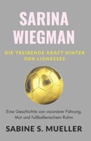 Sarina Wiegman: Die treibende Kraft hinter den Lionesses: Eine Geschichte von visionärer Führung, Mut und fußballerischem Ruhm (Biografien der Sportikonen) (German Edition) B0FKT1MLRR Book Cover