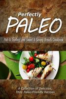 Perfectly Paleo - Fish & Seafood and Sweet & Savory Breads Cookbook: Indulgent Paleo Cooking for the Modern Caveman 1500283770 Book Cover