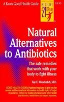 Natural Alternatives to Antibiotics: The Safe Remedies That Work With Your Body to Fight Illness (Good Health Guides) 0879836849 Book Cover