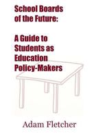 School Boards of the Future: A Guide to Students as Education Policy-Makers 1502983443 Book Cover