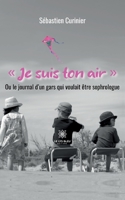 Je suis ton air: Ou le journal d'un gars qui voulait être sophrologue B0BY4LTMVF Book Cover