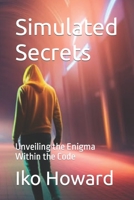 Simulated Secrets: Unveiling the Enigma Within the Code B0CGL85J57 Book Cover