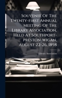 Souvenir Of The Twenty-first Annual Meeting Of The Library Association, Held At Southport-preston-wigan, August 22-26, 1898 1024816877 Book Cover