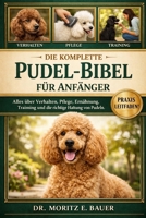 DIE KOMPLETTE PUDEL-BIBEL FÜR ANFÄNGER: Alles, was Sie über Pudel wissen müssen : Temperament und Intelligenz, Größenvarianten und ... für Anfänger und Liebhaber. (German Edition) B0H1RBTBBF Book Cover