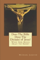 Does the Bible Deny the Divinity of Jesus?: Why Did Jesus Pray to God? 1466345098 Book Cover