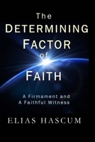 The Determining Factor of Faith: A Firmament and A Faithful Witness 0578863863 Book Cover