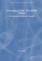Governing AI Risk –The RIVER Charter: An Enterprise Resilience Standard (Security, Audit and Leadership Series) 1041095643 Book Cover
