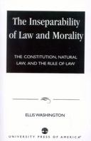 The Inseparability of Law and Morality: The Constitution, Natural Law, and the Rule of Law 0761822526 Book Cover