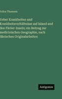 Ueber Krankheiten und Krankheitsverhältnisse auf Island und den Färöer-Inseln; ein Beitrag zur medicinischen Geographie, nach dänischen Originalarbeiten (German Edition) 3563680930 Book Cover