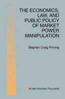 The Economics, Law, and Public Policy of Market Power Manipulation 1461378729 Book Cover
