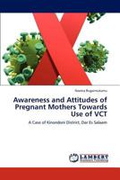 Awareness and Attitudes of Pregnant Mothers Towards Use of VCT: A Case of Kinondoni District, Dar Es Salaam 3847373153 Book Cover