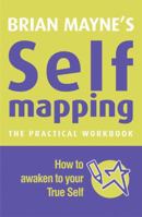 Brian Mayne's Self Mapping: The Practical Workbook: How to Awaken to Your True Self 1906787115 Book Cover