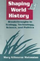 Shaping World History: Breakthroughs in Ecology, Technology, Science, and Politics (Sources and Studies in World History) 0765600625 Book Cover